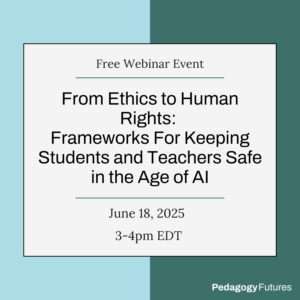 From Ethics to Human Rights: Frameworks For Keeping Students and Teachers Safe in the Age of AI